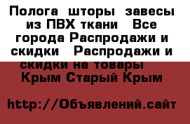 Полога, шторы, завесы из ПВХ ткани - Все города Распродажи и скидки » Распродажи и скидки на товары   . Крым,Старый Крым